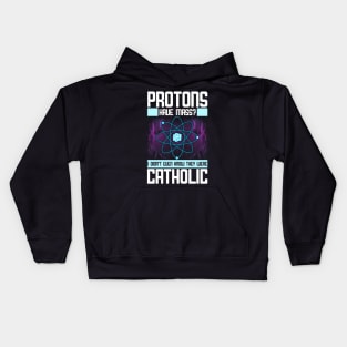 Protons Have Mass? Didn't Know They Were Catholic Kids Hoodie